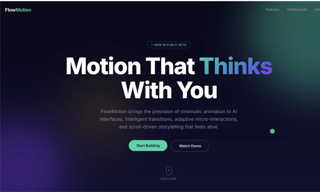 A modern AI product landing page hero section for FlowMotion, showing a full-width dark gradient interface with a top navigation bar and a centered marketing hero layout.  At the top-left is the brand logo text 'FlowMotion' with a subtle green accent on part of the word, indicating a tech-forward identity. On the top-right is a minimalist navigation menu with links such as 'Features' and 'Testimonials' (and a partially visible third item), designed for a clean SaaS website experience.  Centered in the page is a pill-shaped status badge reading 'NOW IN PUBLIC BETA' above a large bold headline: 'Motion That Thinks With You,' where the word 'Thinks' is highlighted with a smooth blue-to-purple gradient to emphasize intelligence and dynamism.  Below the headline is a concise product description explaining that FlowMotion brings cinematic animation precision to AI interfaces, including intelligent transitions, adaptive micro-interactions, and scroll-driven storytelling.  Two primary call-to-action buttons are centered beneath the text: a prominent green filled button labeled 'Start Building' and a secondary outlined button labeled 'Watch Demo,' clearly indicating conversion and exploration paths.  A small circular green indicator floats on the right side of the layout, suggesting live system status or interactive motion feedback. Near the bottom center, a minimal scroll cue labeled 'EXPLORE' hints at further content below the fold.  The overall design uses a dark, high-contrast gradient background with soft glow lighting effects, modern SaaS typography, and a polished visual hierarchy inspired by top-tier design systems such as Stripe, Apple, Framer, and Vercel. The interface emphasizes motion design, AI-driven interactivity, and premium developer-product positioning.